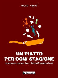 Title: Un piatto per ogni stagione. Scienza e cucina tra i fornelli salernitani, Author: Rocco Negri