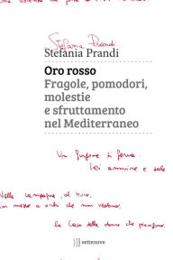 Title: Oro rosso: Fragole, pomodori, molestie e sfruttamento nel Mediterraneo, Author: Stefania Prandi