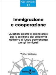 Title: Immigrazione e cooperazione: Questioni aperte e buone prassi per la soluzione del problema abitativo di lunga permanenza per gli immigrati., Author: Walter Williams