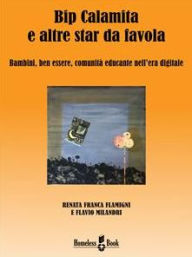 Title: Bip Calamita e altre star da favola: Bambini, ben essere, comunità educante nell'era digitale, Author: Renata Franca Flamigni
