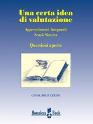 Title: Una certa idea di valutazione: Apprendimenti, insegnanti, scuole, sistema, Author: Giancarlo Cerini