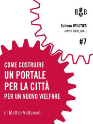 Title: Come costruire un portale per la città: Studio per la creazione di un sistema comunicativo digitale interattivo tra cittadini e servizi, Author: Matteo Valtancoli