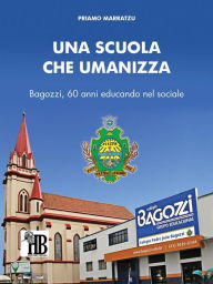 Title: Una scuola che umanizza: Bagozzi, 60 anni educando nel sociale, Author: Priamo Marratzu