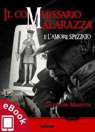 Title: Il commissario Malarazza e l'amore spezzato, Author: Salvatore Marotta