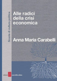 Title: Alle radici della crisi economica, Author: Anna Maria Carabelli