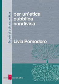 Title: Per un'etica pubblica condivisa, Author: Livia Pomodoro
