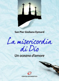 Title: La misericordia di Dio, un oceano d'amore: Testi tratti dai suoi scritti, Author: Pier Giuliano Eymard