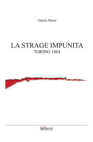 Title: La strage impunita: Torino 1864, Author: Valerio Monti