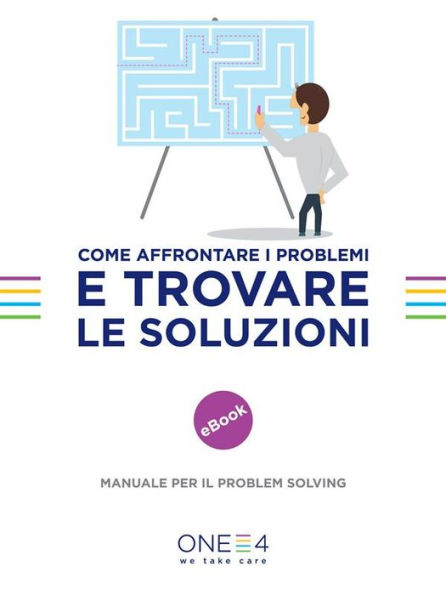 Come affrontare i problemi e trovare le soluzioni: Manuale per il problem solving