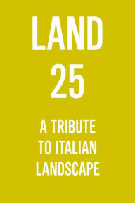 Title: LAND 25. A Tribute to Italian Landscape, Author: Andreas Kipar