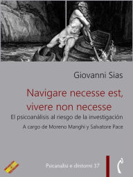 Title: Navigare necesse est, vivere non necesse. El psicoanálisis al riesgo de la investigación, Author: Giovanni Sias