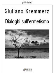 Title: Dialoghi sull'ermetismo, Author: Giuliano Kremmerz