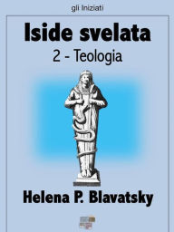 Title: Iside svelata - Teologia, Author: Helena P. Blavatsky