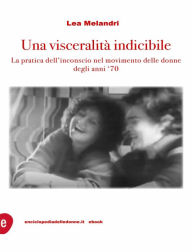 Title: Una visceralità indicibile: La pratica dell'inconscio nel movimento delle donne degli anni Settanta, Author: Lea Melandri