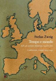 Title: Tempo e mondo: Solo gli uomini muoiono, mai le idee. Conferenze e saggi 1919-1940, Author: Stefan Zweig