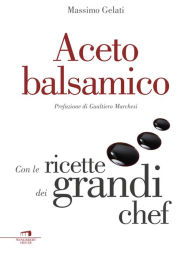Title: Aceto balsamico: Con le ricette dei grandi chef, Author: Massimo Gelati