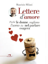 Title: Lettere d'amore: Perché le donne vogliono l'uomo che nel parlare esagera, Author: Maurizio Milano