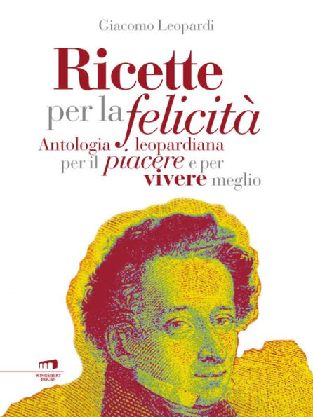 Ricette per la felicità: Antologia leopardiana per il piacere di vivere meglio