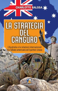 Title: La strategia del canguro: L'Australia tra l'alleato americano ed il partner cinese., Author: Charlotte Balssa