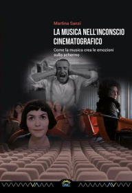 Title: La musica nell'inconscio cinematografico: Come la musica crea le emozioni sullo schermo, Author: Martina Sanzi