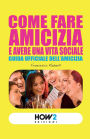 Come Fare Amicizia E Avere Una Vita Sociale: Guida ufficiale dell'Amicizia