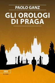 Title: Gli orologi di Praga, Author: Paolo Ganz