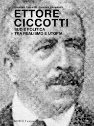 Title: Ettore Ciccotti. Sud e politica, tra realismo e utopia, Author: Giuseppe Pascarelli