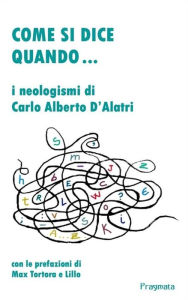 Title: Come si dice quando...: I neologismi di Carlo Alberto D'Alatri, Author: Carlo Alberto D'Alatri