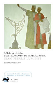 Title: Ulug Bek. L'astronomo di Samarcanda, Author: Jean-Pierre Luminet