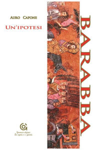 Title: Barabba: Un'ipotesi, Author: Auro Capone