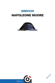 Title: Napoleone muore, Author: Gianpietro Grecchi