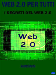 Title: Web 2.0 per Tutti: I Segreti del Web 2.0, Author: Alessandro Delvecchio