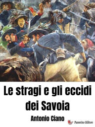 Title: Le stragi e gli eccidi dei Savoia: Esecutori e mandanti, Author: Antonio Ciano