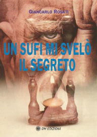 Title: Un Sufi mi svelò il segreto, Author: Giancarlo Rosati