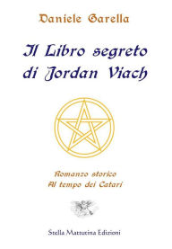 Title: Il Libro segreto di Jordan Viach: Romanzo storico ai tempi dei Catari, Author: Daniele Garella