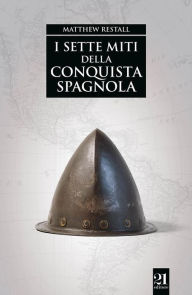 Title: I sette miti della conquista spagnola, Author: Matthew Restall