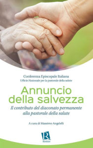 Title: Annuncio della salvezza: Il contributo del diaconato permanente alla pastorale della salute, Author: Massimo Angelelli