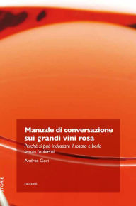 Title: Manuale di conversazione sui grandi vini rosa: Perché si può indossare il rosato e berlo senza problemi, Author: Andrea Gori