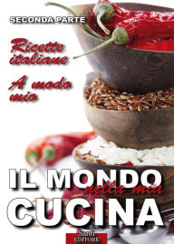 Title: Il Mondo nella mia Cucina - Seconda parte: Ricette italiane. A modo mio., Author: Lucia Guazzoni