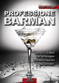 Title: Professione Barman: Guida alla scoperta di un mestiere, Author: Alan Arrigo