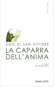 Title: La caparra dell'anima: De arrha animae, Author: Ugo Di San Vittore