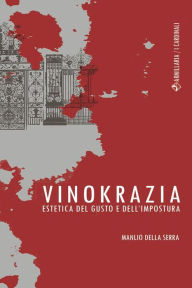 Title: Vinokrazia: Estetica del gusto e dell'impostura, Author: Manlio Della Serra