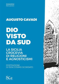 Title: Dio visto da Sud: La Sicilia crocevia di religioni e agnosticismi, Author: Augusto Cavadi