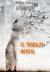 Title: El trabajo mental, Author: William Walker Atkinson