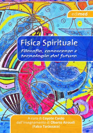 Title: Fisica Spirituale: Filosofia, conoscenza e tecnologia dal futuro, Author: Coyote Cardo