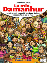 Title: La mia Damanhur: La più grande comunità spirituale italiana raccontata da chi ci vive, Author: Stambecco Pesco