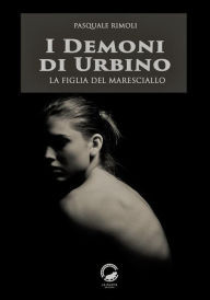 Title: I demoni di Urbino: La figlia del maresciallo, Author: Pasquale Rimoli
