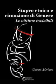 Title: Stupro etnico e rimozione di genere: Le vittime invisibili, Author: Simona Meriano