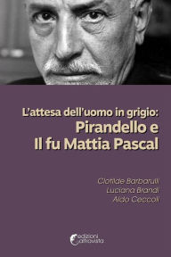 Title: L'attesa dell'uomo in grigio: Pirandello e Il fu Mattia Pascal, Author: luciana brandi