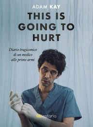 Title: This is going to Hurt: Le farò un po' male. Diario tragicomico di un medico alle prime armi, Author: Adam Kay